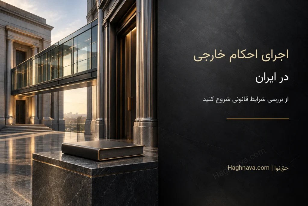 شناسایی و اجرای احکام خارجی در ایران؛ شرایط و مراحل